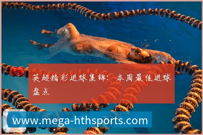 英超精彩进球集锦:本周最佳进球盘点
