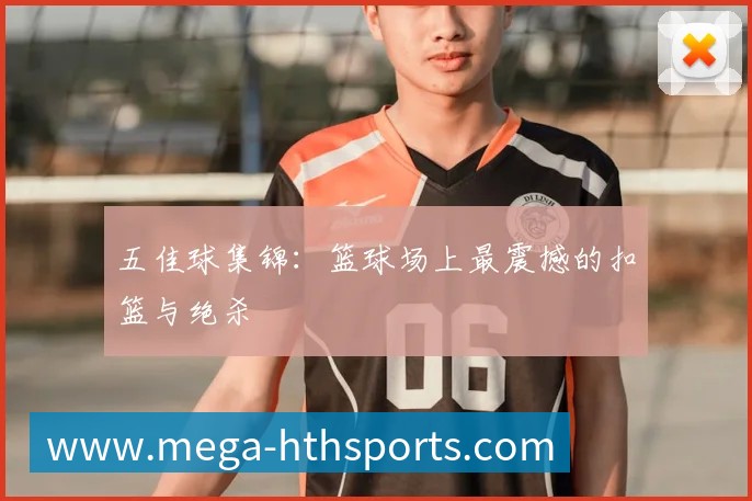 五佳球集锦:篮球场上最震撼的扣篮与绝杀
